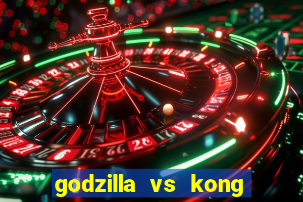 godzilla vs kong filme completo dublado
